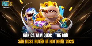 Bắn Cá Tam Quốc – Thế Giới Săn Boss Huyền Bí Hot Nhất 2025
