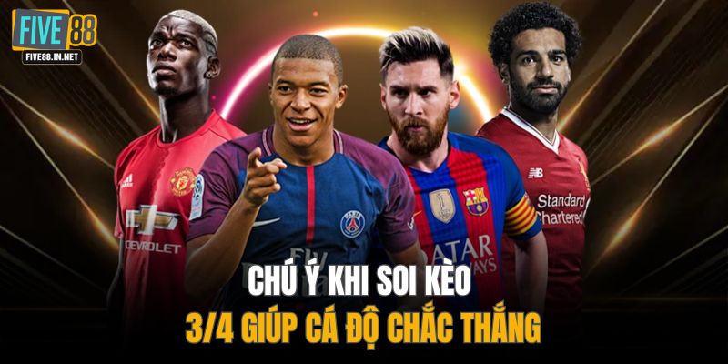 Chú ý khi soi kèo 3/4 giúp cá độ chắc thắng
