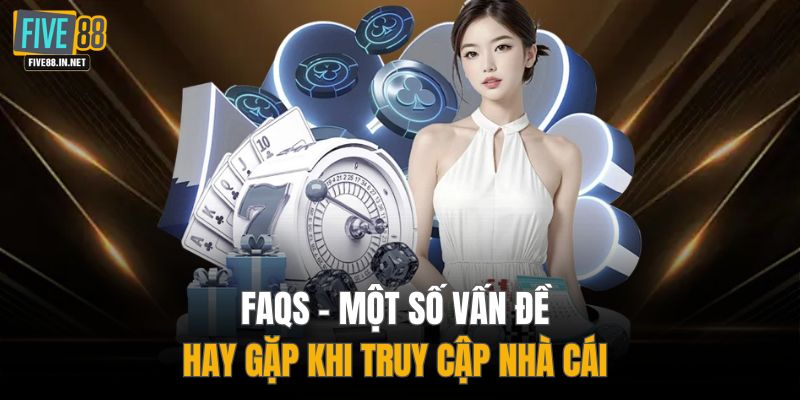 FAQs - Một số vấn đề hay gặp khi truy cập nhà cái