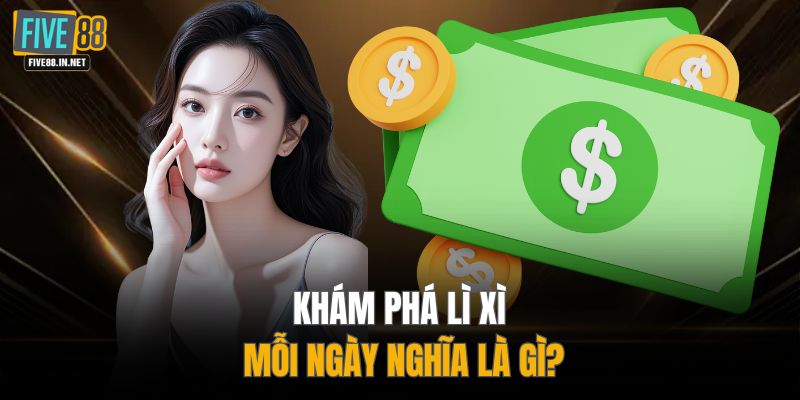 Khám phá lì xì mỗi ngày nghĩa là gì?