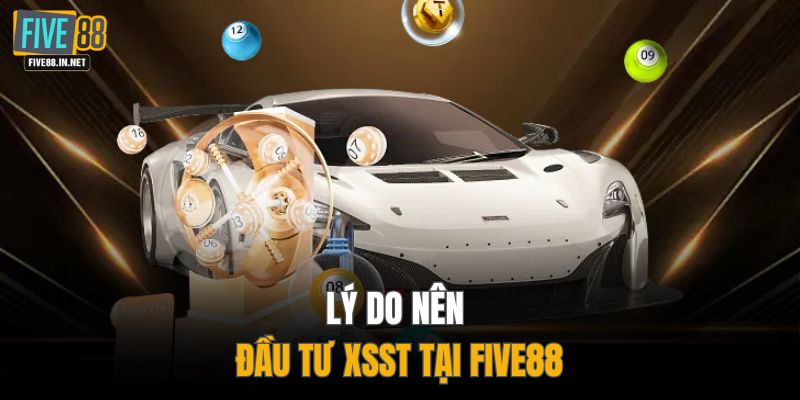 Lý do nên đầu tư XSST tại FIVE88
