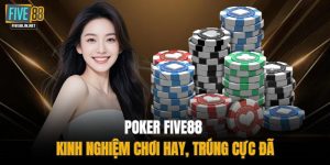 Poker FIVE88 - Kinh Nghiệm Chơi Hay, Trúng Cực Đã