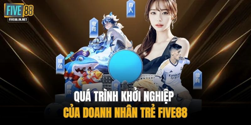 Quá trình khởi nghiệp của doanh nhân trẻ FIVE88