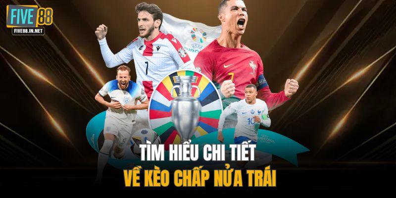 Tìm hiểu chi tiết về kèo chấp nửa trái