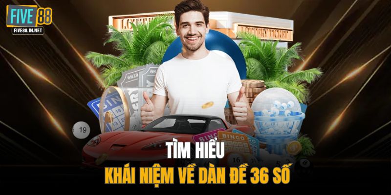 Tìm hiểu khái niệm về dàn đề 36 số