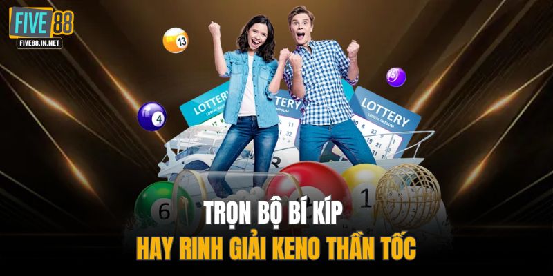 Trọn bộ bí kíp hay rinh giải Keno thần tốc