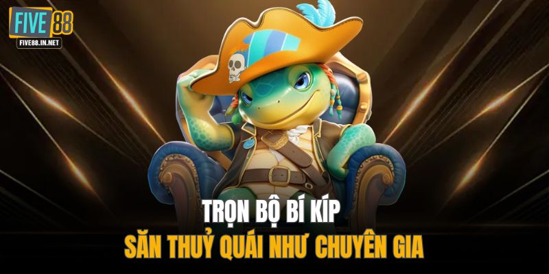 Trọn bộ bí kíp săn thuỷ quái như chuyên gia